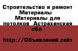 Строительство и ремонт Материалы - Материалы для потолков. Астраханская обл.